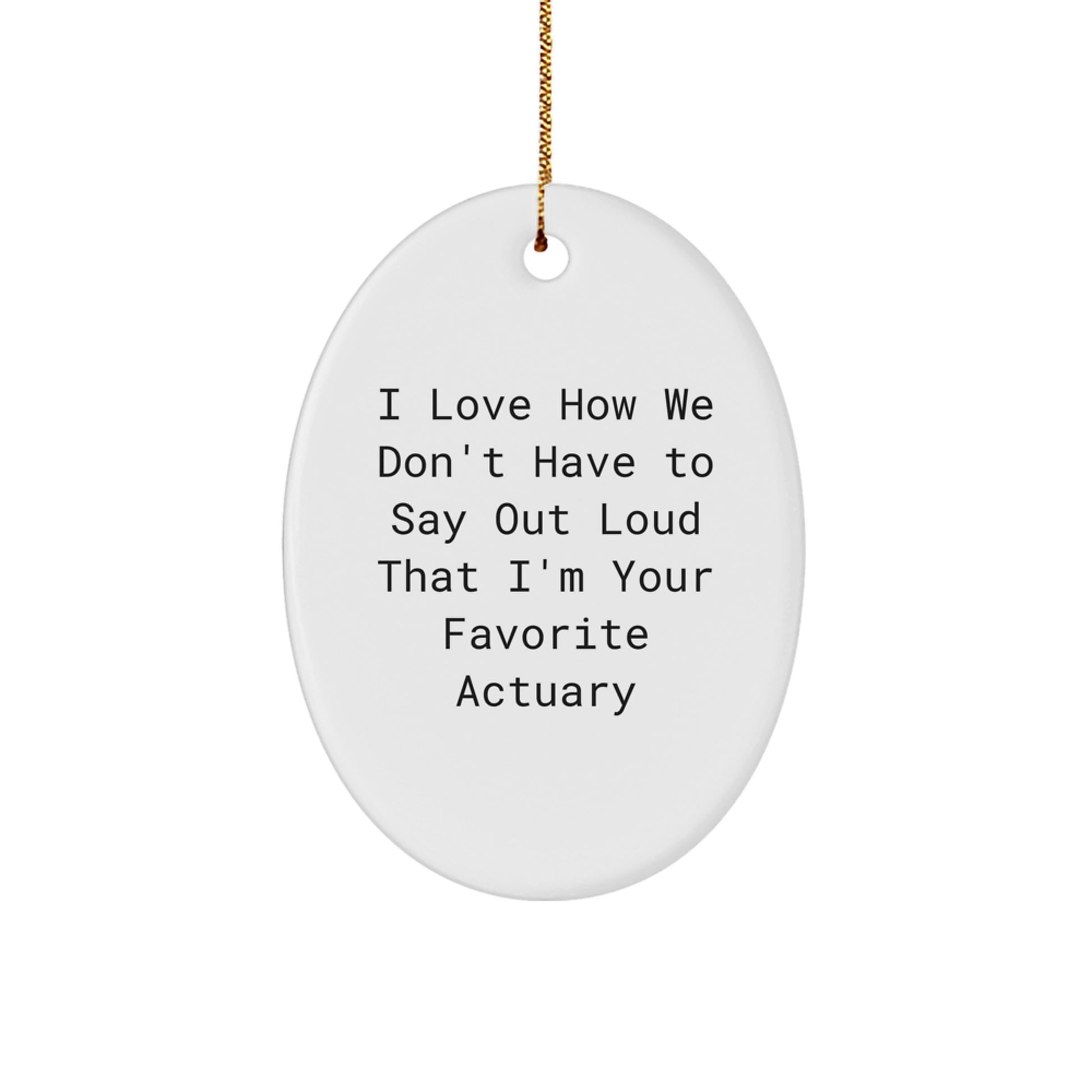 Funny Actuary Gifts from Friends, Coworkers, or Family - I Love How We Don't Have To Say Out Loud That I'm Your Favorite Actuary Oval Ornaments for Christmas - Image 1