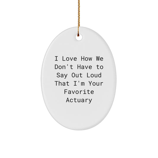 Funny Actuary Gifts from Friends, Coworkers, or Family - I Love How We Don't Have To Say Out Loud That I'm Your Favorite Actuary Oval Ornaments for Christmas - Image 1