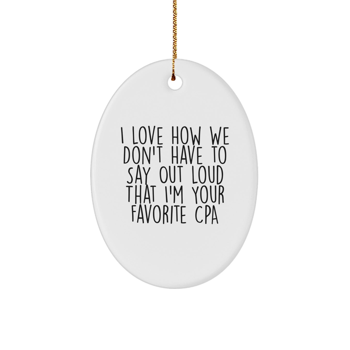 Funny CPA Gifts for Men, Women, Friends, and Family - I Love How We Don't Have To Say Out Loud That I'm Your Favorite CPA Oval Ornament, White, 3.25" Tall, Christmas - Image 1
