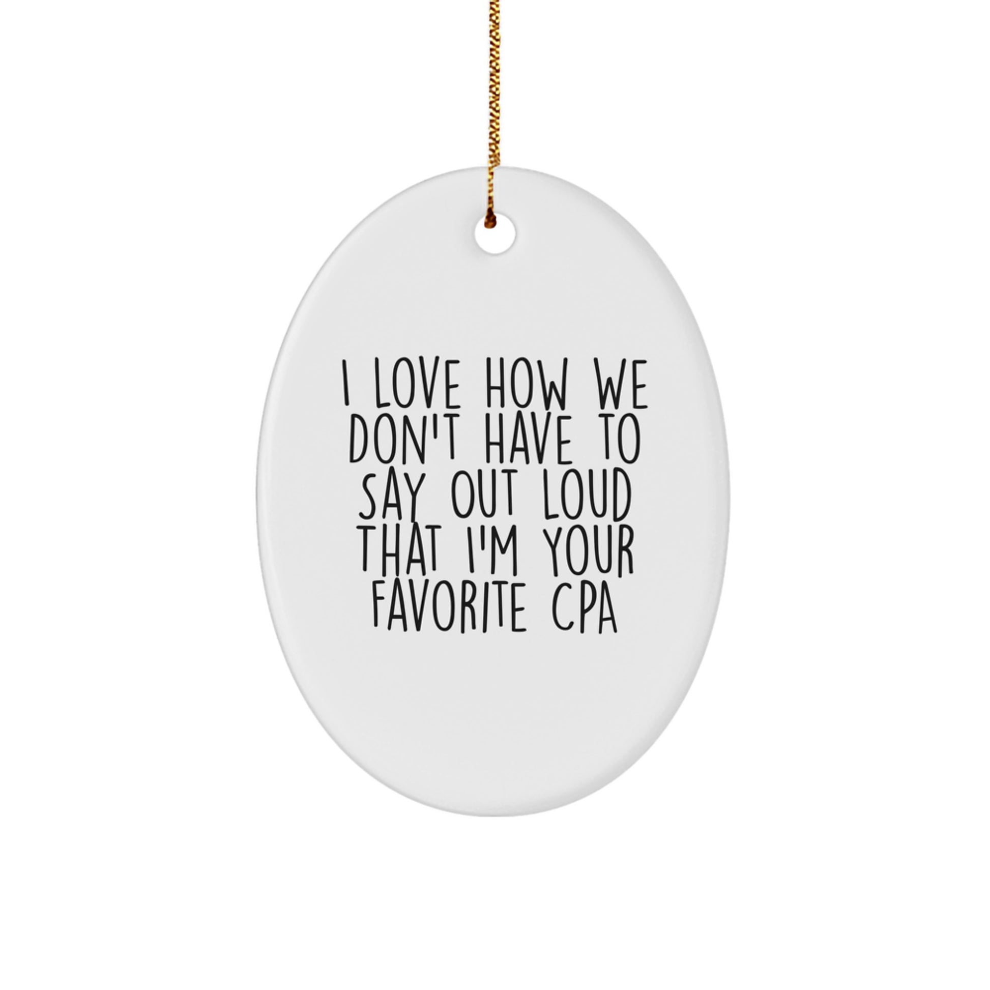 Funny CPA Gifts for Men, Women, Friends, and Family - I Love How We Don't Have To Say Out Loud That I'm Your Favorite CPA Oval Ornament, White, 3.25" Tall, Christmas - Image 1
