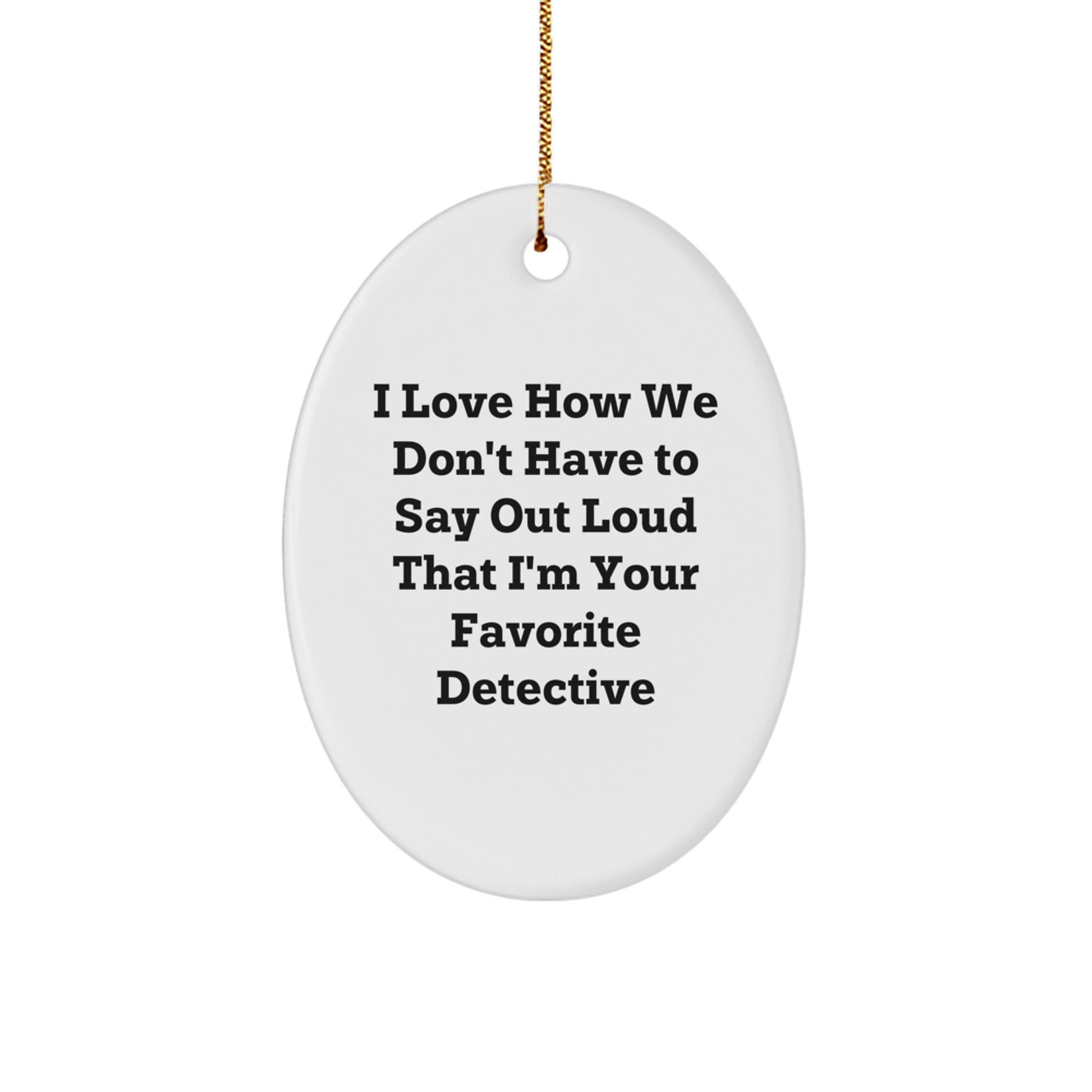 Funny Detective Gifts from Friends for Favorite Detective Oval Ornament, I Love How We Don't Have To Say Out Loud That I'm Your Favorite Detective, Christmas Unique Detective Oval Ornament Gifts - Image 1