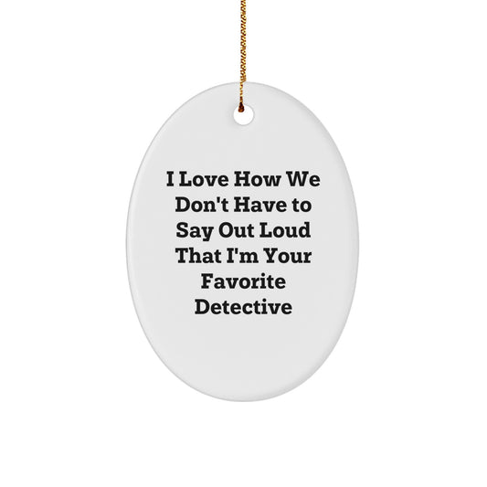 Funny Detective Gifts from Friends for Favorite Detective Oval Ornament, I Love How We Don't Have To Say Out Loud That I'm Your Favorite Detective, Christmas Unique Detective Oval Ornament Gifts - Image 1