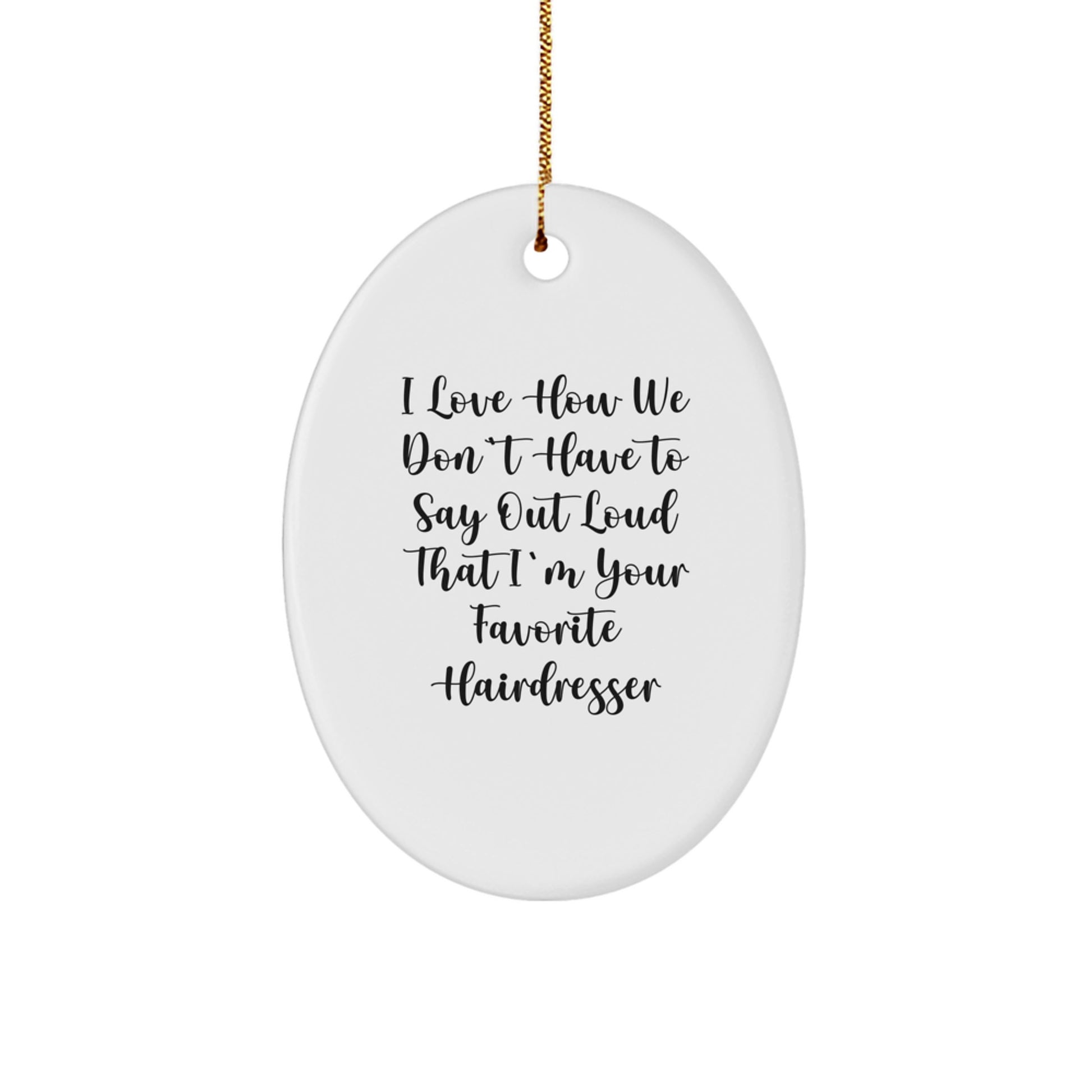 Funny Hairdresser Oval Ornament Gifts from Family for Hairdresser, 'I Love How We Don't Have To Say Out Loud That I'm Your Favorite Hairdresser' Christmas Unique Gifts - Image 1