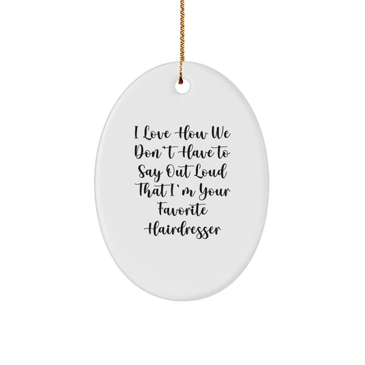 Funny Hairdresser Oval Ornament Gifts from Family for Hairdresser, 'I Love How We Don't Have To Say Out Loud That I'm Your Favorite Hairdresser' Christmas Unique Gifts - Image 1