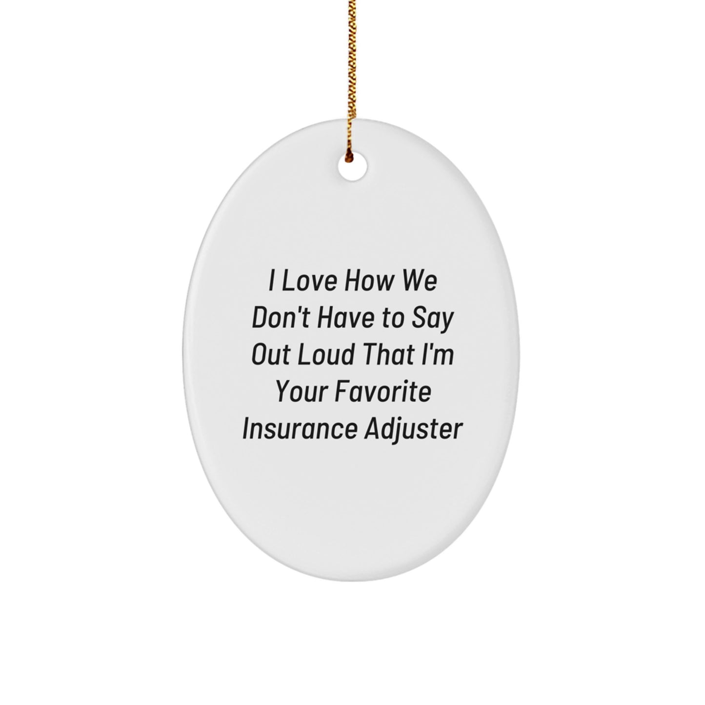 Funny Insurance Adjuster Gifts for Men - I Love How We Don't Have To Say Out Loud That I'm Your Favorite Insurance Adjuster Oval Ornament, Christmas Unique Gifts from Friends for Family - Image 1