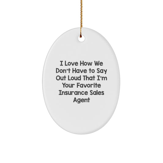 Funny Insurance Sales Agent Gifts for Christmas - I Love How We Don't Have To Say Out Loud That I'm Your Favorite Oval Ornament Gifts from Friends to Insurance Sales Agent - Image 1