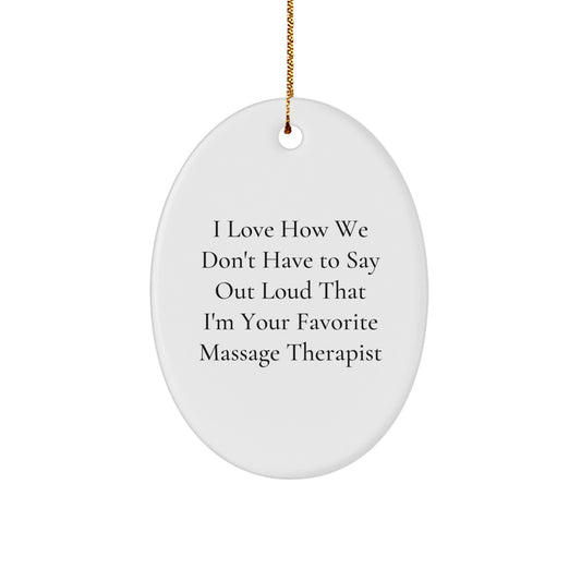Massage Therapist Gifts from Friends - Oval Ornament, I Love How We Don't Have To Say Out Loud That I'm Your Favorite Massage Therapist, Christmas Unique Gifts for Massage Therapist - Image 1