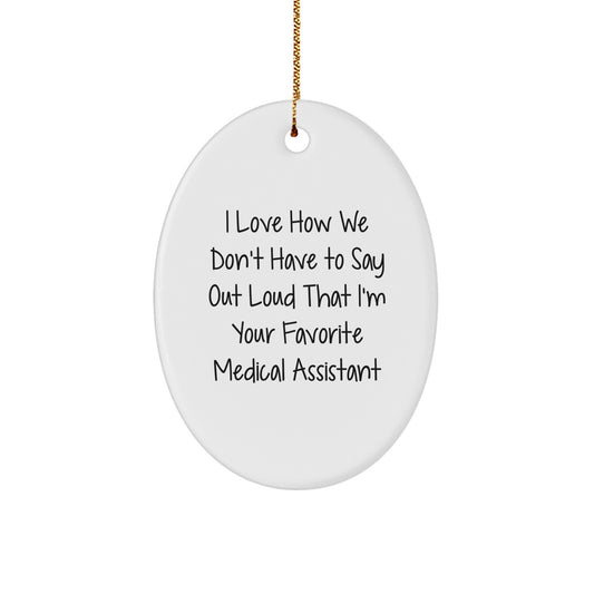 Medical Assistant Gifts from Friends - 'I Love How We Don't Have To Say Out Loud That I'm Your Favorite Medical Assistant' Oval Ornament, White, for Christmas - Image 1