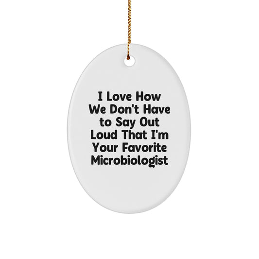 Funny Microbiologist Gifts from Friends - 'I Love How We Don't Have To Say Out Loud That I'm Your Favorite Microbiologist' Oval Ornament for Christmas - Image 1