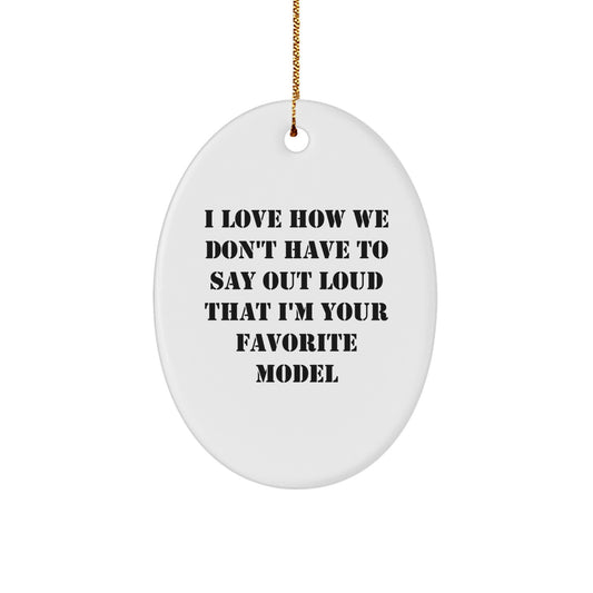 Model Gifts for Christmas - Funny Oval Ornament with I Love How We Don't Have To Say Out Loud That I'm Your Favorite Model Quote - Gifts from Family, Friends, or Coworkers - Image 1