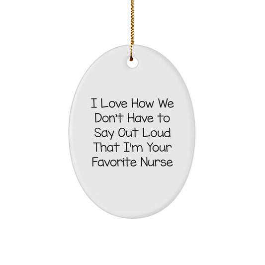 Funny Nurse Gift, 'I Love How We Don't Have To Say Out Loud That I'm Your Favorite Nurse', Oval Ornament for Christmas, Gifts from Family to Nurse - Image 1