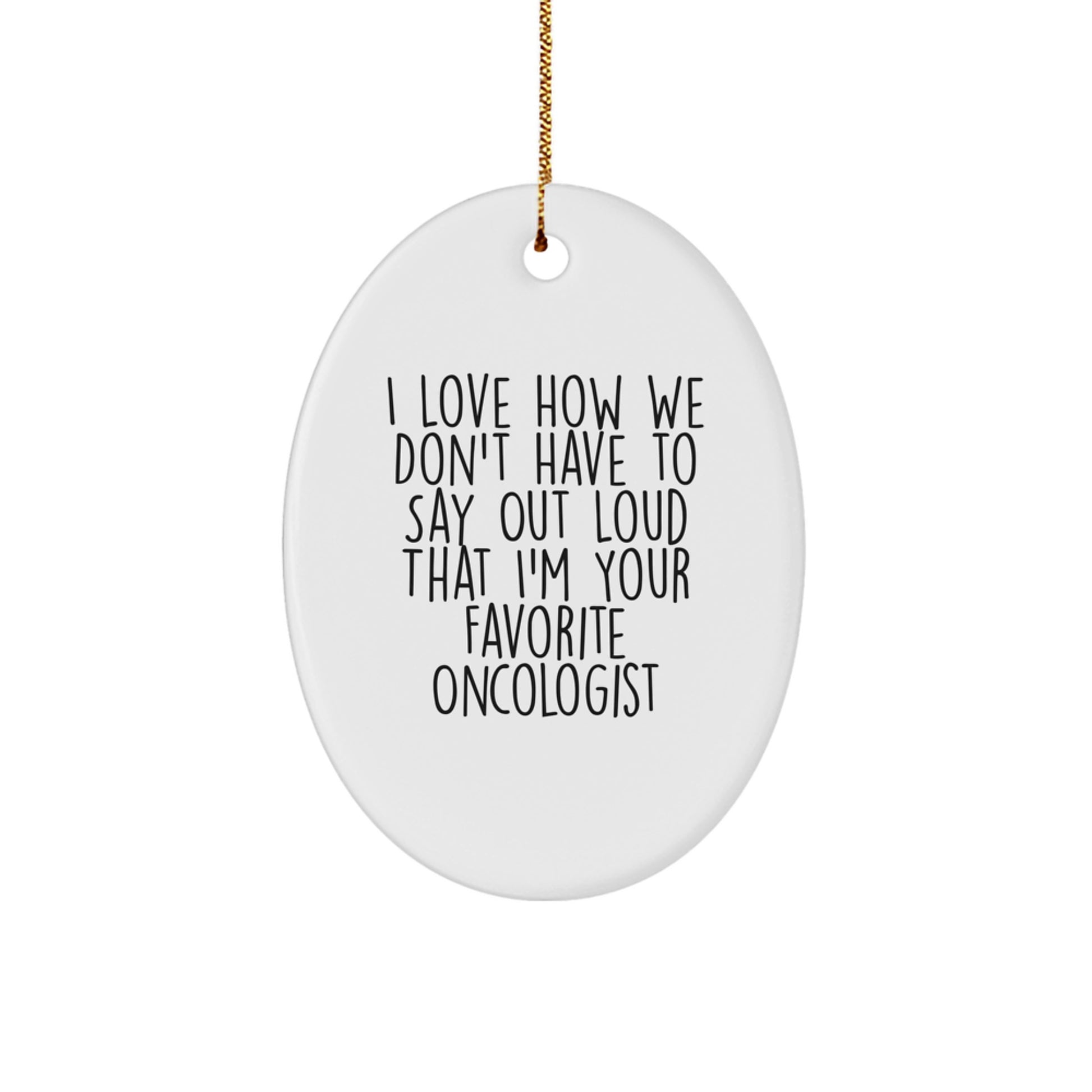 Funny Oncologist Gifts from Friends, Christmas Unique Oval Ornament Quotes for Favorite Oncologist, I Love How We Don't Have To Say Out Loud That I'm Your Favorite Oncologist, Gifts for Oncologist - Image 1