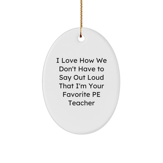 Funny PE Teacher Gifts from Friends for Oval Ornament, I Love How We Don't Have to Say Out Loud That I'm Your Favorite PE Teacher, Christmas Unique Gifts for Men - Image 1