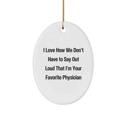 Funny Physician Gifts for Men, Oval Ornament from Family, 'I Love How We Don't Have To Say Out Loud That I'm Your Favorite Physician' Christmas Unique Gifts - Image 1