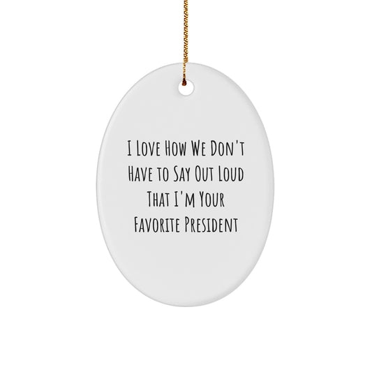 President Oval Ornament Gifts from Friends for Christmas - I Love How We Don't Have To Say Out Loud That I'm Your Favorite President - Unique Oval Shaped Decor - Image 1