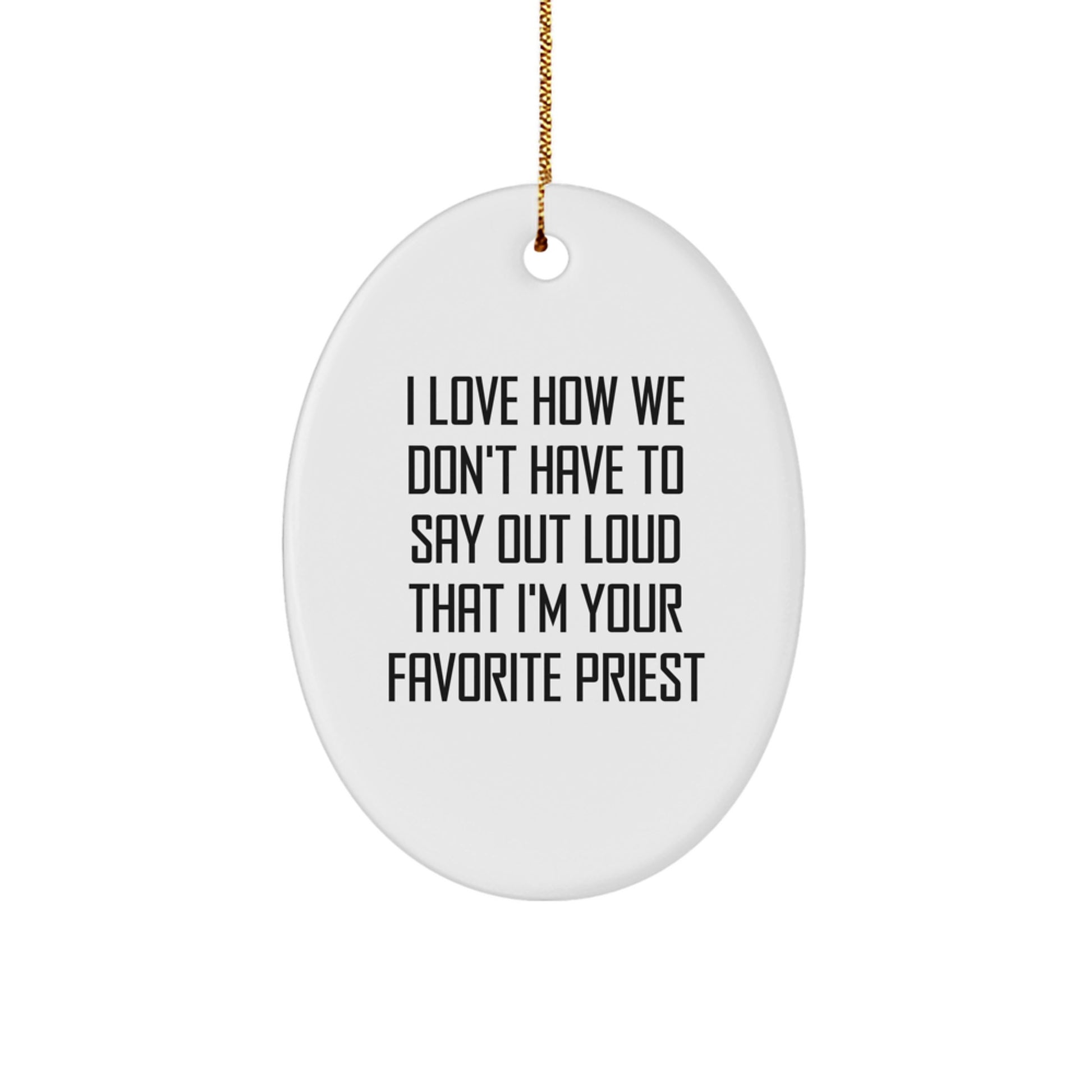 Funny Priest Gifts for Men - Oval Ornament with Quote 'I Love How We Don't Have To Say Out Loud That I'm Your Favorite Priest' - Gifts from Mom for Dad, Unique Christmas Memorable Presents - Image 1