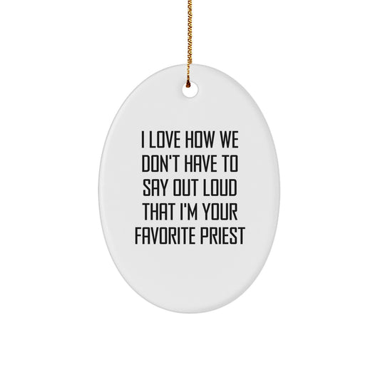 Funny Priest Gifts for Men - Oval Ornament with Quote 'I Love How We Don't Have To Say Out Loud That I'm Your Favorite Priest' - Gifts from Mom for Dad, Unique Christmas Memorable Presents - Image 1