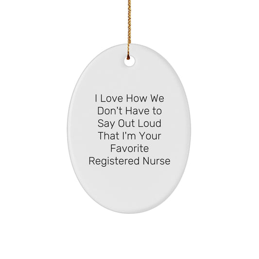 Funny Registered Nurse Gifts from Men - I Love How We Don't Have To Say Out Loud That I'm Your Favorite Registered Nurse Oval Ornament for Christmas - Image 1