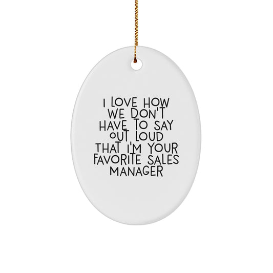 Funny Sales Manager Gifts from Friends, Oval Ornament for Men, I Love How We Don't Have To Say Out Loud That I'm Your Favorite Sales Manager, Unique Christmas Unique Gifts - Image 1
