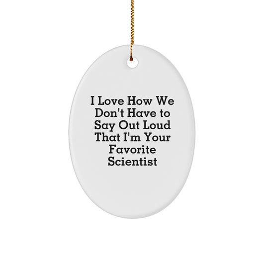 Funny Scientist Gifts from Friends - I Love How We Don't Have To Say Out Loud That I'm Your Favorite Scientist Oval Ornament for Men Women Family, Christmas Unique Scientist Presents - Image 1