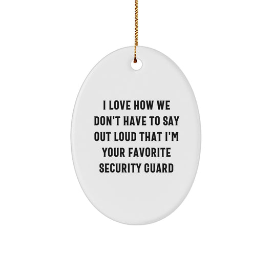 Funny Security Guard Gifts from Friends for Men Oval Ornament I Love How We Don't Have To Say Out Loud That I'm Your Favorite Security Guard Christmas - Image 1
