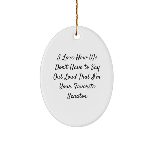 Funny Senator Gifts - I Love How We Don't Have To Say Out Loud That I'm Your Favorite Senator Oval Ornament for Christmas, Gifts from Friends, Family, or Coworkers - Image 1