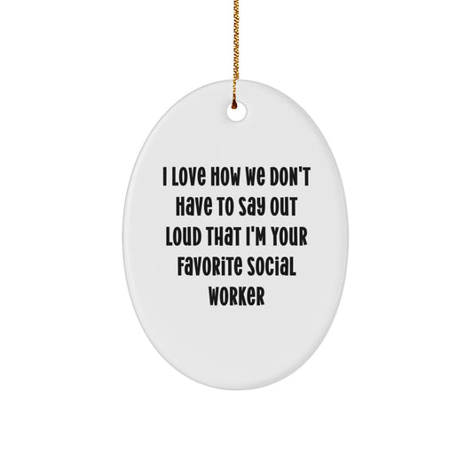 Social Worker Gifts - I Love How We Don't Have To Say Out Loud That I'm Your Favorite - Oval Ornament for Christmas - Image 1