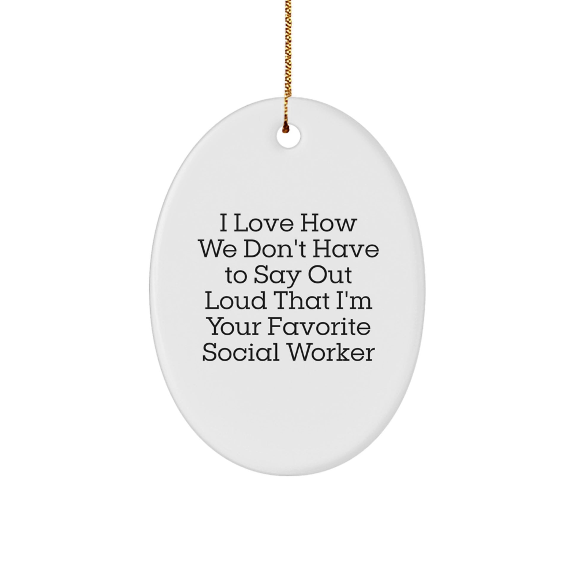 Funny Social Worker Gifts from Friends for Favorite Social Workers - I Love How We Don't Have To Say Out Loud That I'm Your Favorite Social Worker Oval Ornament for Christmas - Image 1