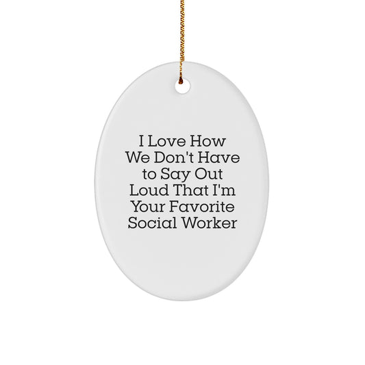 Funny Social Worker Gifts from Friends for Favorite Social Workers - I Love How We Don't Have To Say Out Loud That I'm Your Favorite Social Worker Oval Ornament for Christmas - Image 1