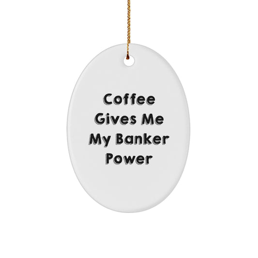 Funny Banker Gifts, 'Coffee Gives Me My Banker Power' Oval Ornament for Men, Women, Friends, Coworkers, Family, Christmas Unique Gifts - Image 1
