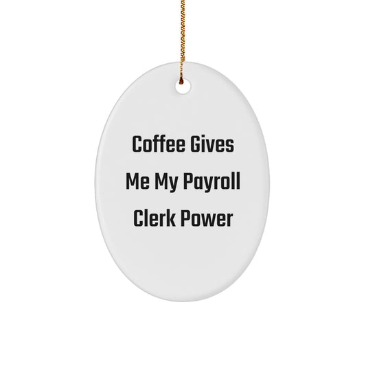 Funny Payroll Clerk Oval Ornament Gifts from Friends - 'Coffee Gives Me My Payroll Clerk Power' - Unique Christmas Unique Gifts - Image 1