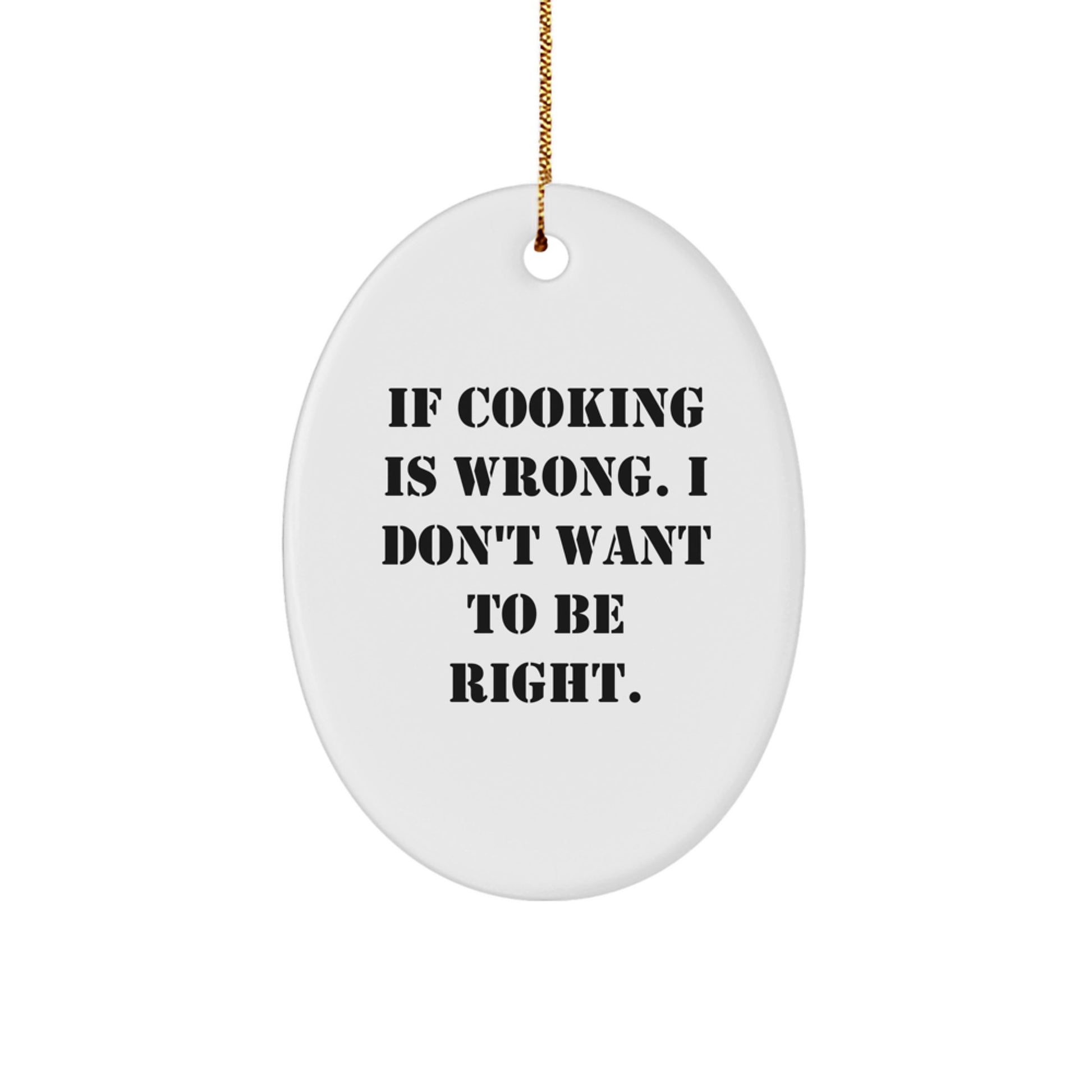 Funny Cooking Gifts from Friends to Family - If Cooking Is Wrong, I Don't Want To Be Right, Oval Ornament for Christmas - Image 1