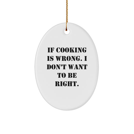 Funny Cooking Gifts from Friends to Family - If Cooking Is Wrong, I Don't Want To Be Right, Oval Ornament for Christmas - Image 1