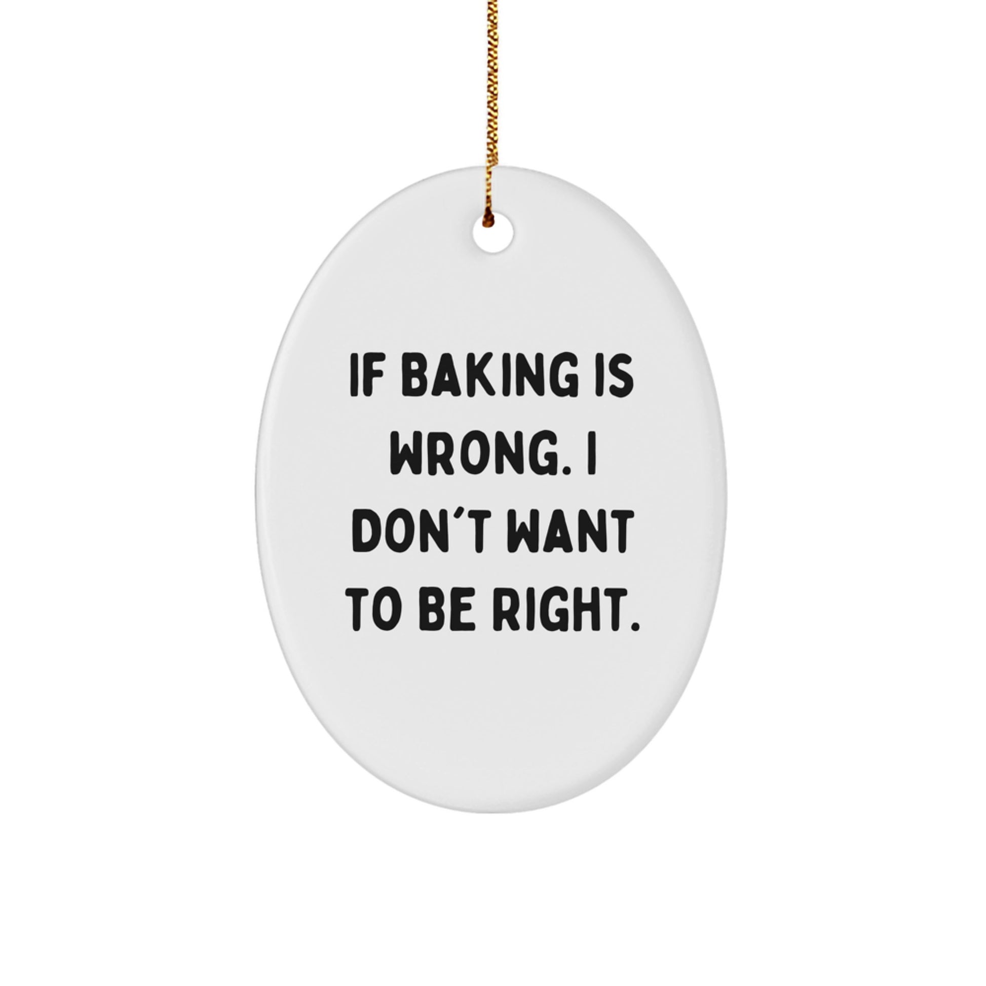 Baking Fun Gifts from Friends and Family for Oval Ornament Lover's Christmas, 'If Baking Is Wrong. I Don't Want To Be Right.' Baking Enthusiasts - Image 1