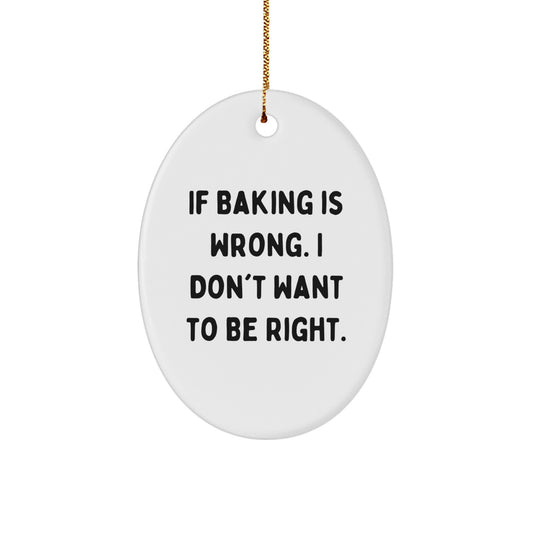Baking Fun Gifts from Friends and Family for Oval Ornament Lover's Christmas, 'If Baking Is Wrong. I Don't Want To Be Right.' Baking Enthusiasts - Image 1