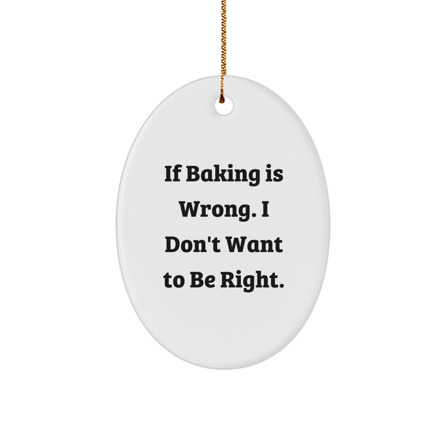 Funny Baking Gifts for Friends, If Baking Is Wrong. I Don't Want To Be Right., Oval Ornament for Christmas - Image 1