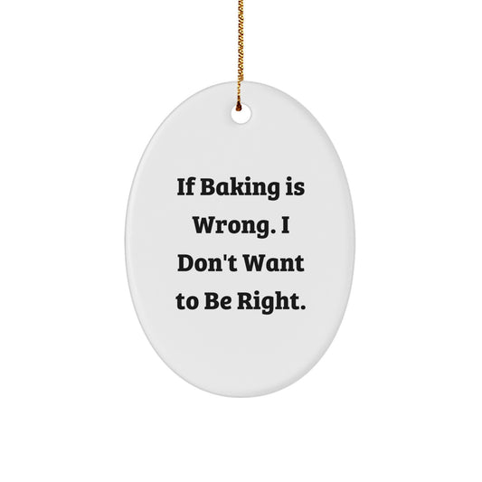 Funny Baking Gifts for Friends, If Baking Is Wrong. I Don't Want To Be Right., Oval Ornament for Christmas - Image 1