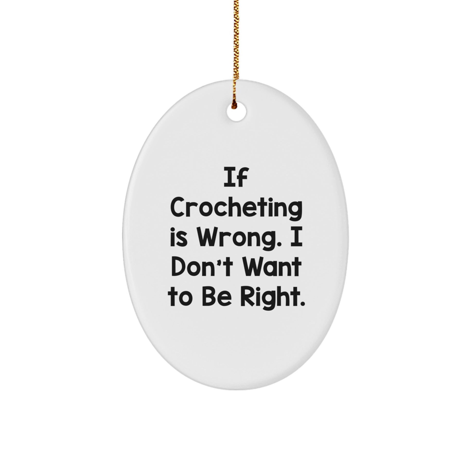 Crocheting Gifts from Friends - Oval Ornament with Funny Quote 'If Crocheting Is Wrong. I Don't Want To Be Right.' - Christmas Oval Ornament for Crocheting Enthusiasts - Image 1