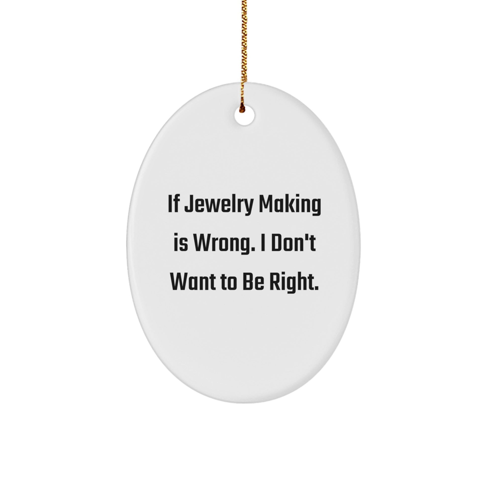 Funny Jewelry Making Gifts for Women from Men - Oval Ornament with 'If Jewelry Making Is Wrong. I Don't Want To Be Right.' Quote - Christmas Decorations for Friends and Family - Image 1