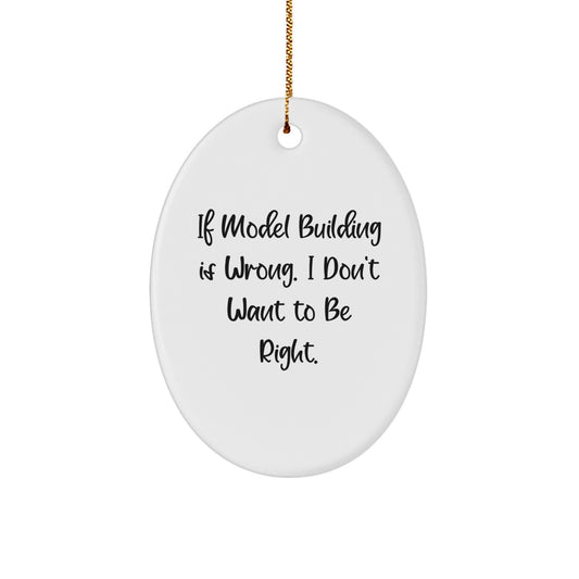Model Building Fun, Funny Oval Ornament Gifts from Friends, Gifts for Model Building Enthusiasts, If Model Building is Wrong, I Don't Want to Be Right, Christmas Unique Gifts - Image 1