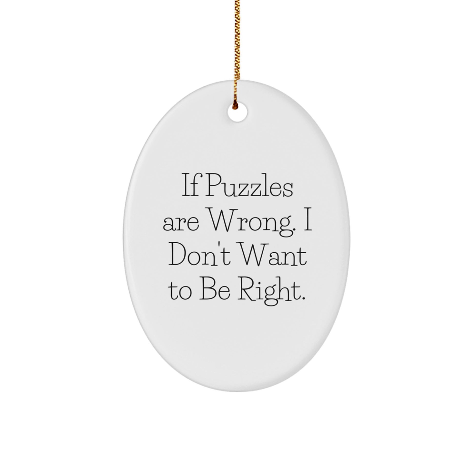 Funny Puzzles Gifts for Friends - Oval Ornament Quote 'If Puzzles Are Wrong. I Don't Want To Be Right.' - Unique Christmas Memorable Presents from Family - Image 1