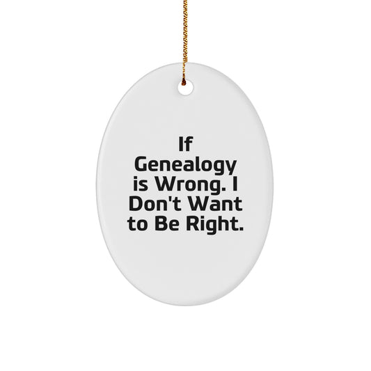 Genealogy Gifts from Friends - Oval Ornament with Quote 'If Genealogy Is Wrong. I Don't Want To Be Right.' for Christmas - Image 1