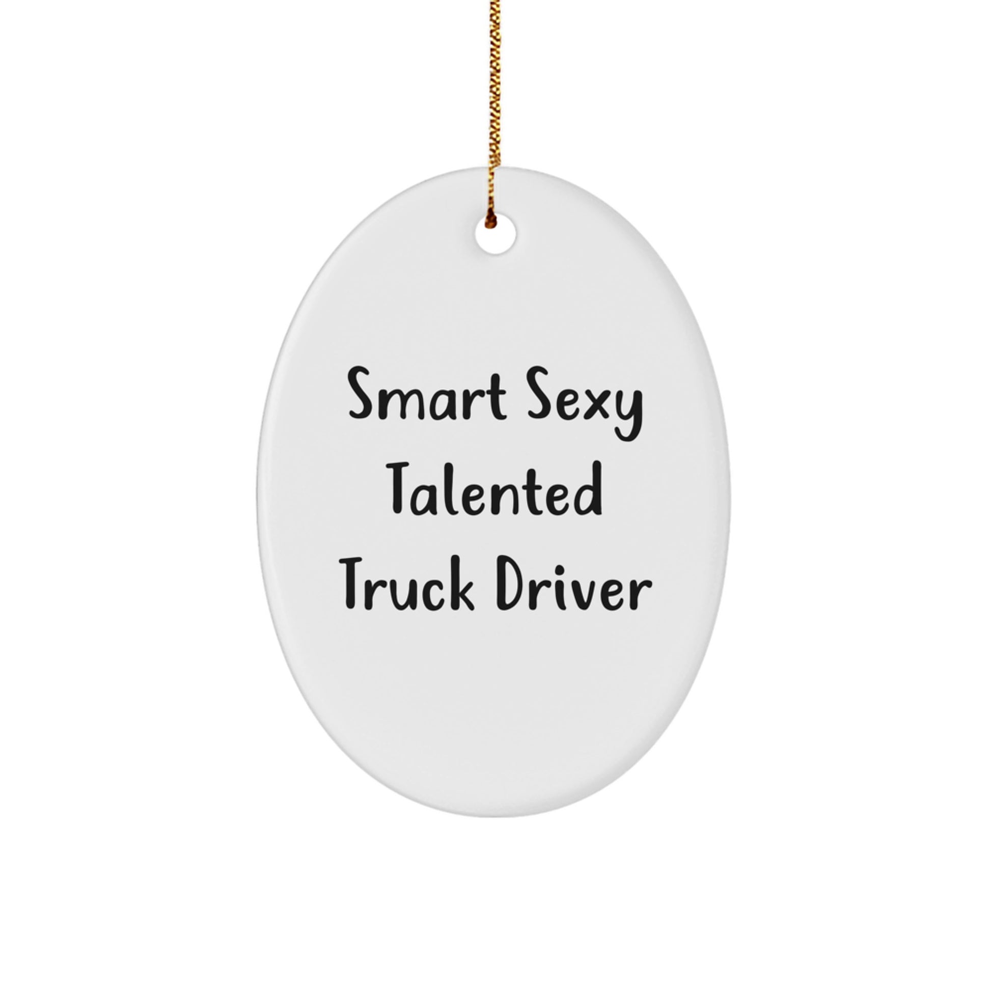 Smart Sexy Talented Truck Driver Oval Ornament, Gifts from Friends and Family for Men, Funny Christmas Memorable Present - Image 1