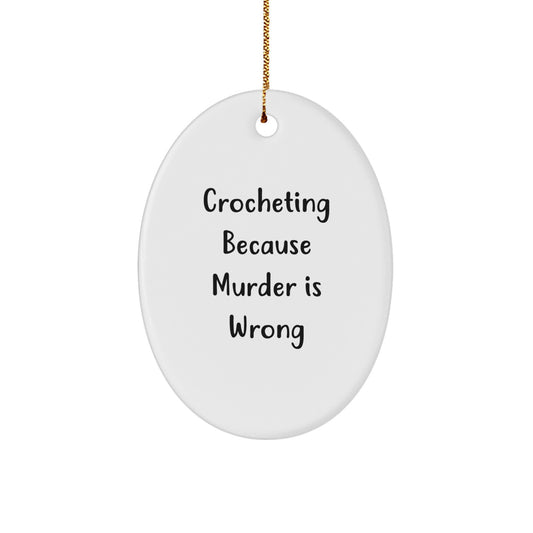 Crocheting Gifts for Women Friends Family - Oval Ornament with Funny Quote, 'Crocheting Because Murder Is Wrong', Christmas Unique Gifts from Mom to Daughter - Image 1