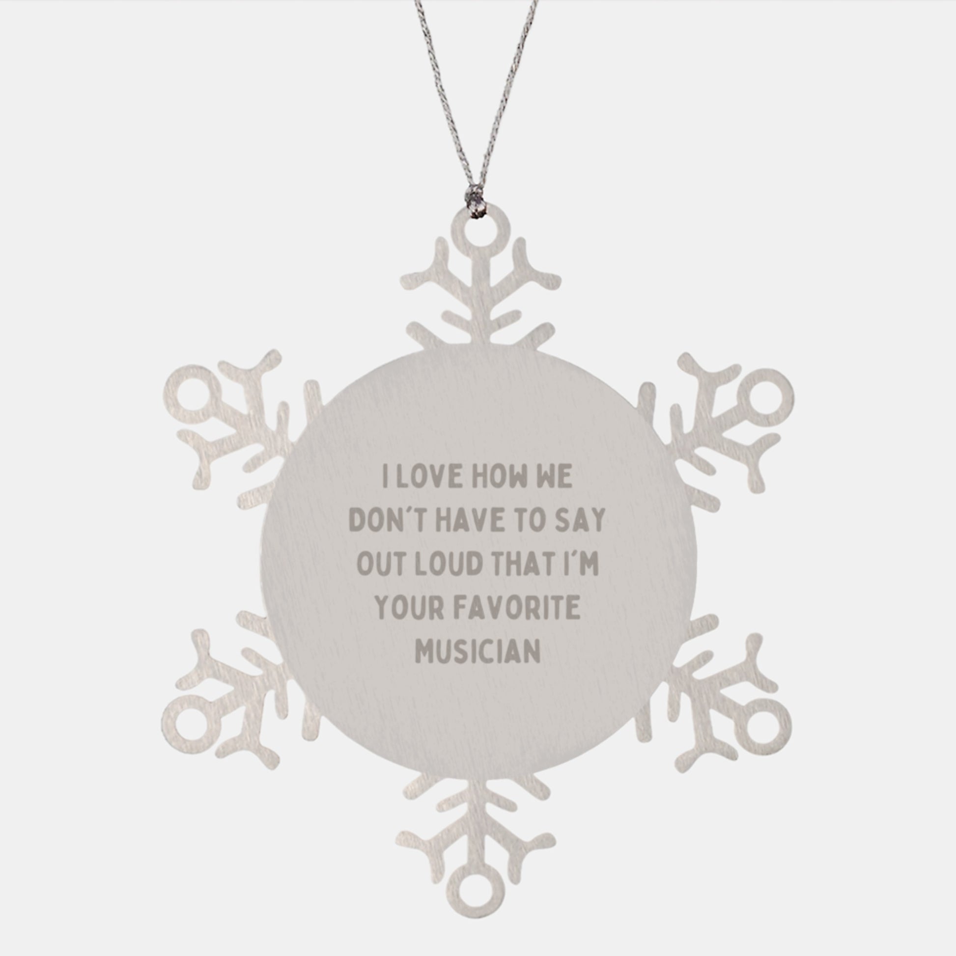 Funny Musician Gifts from Friends and Family - Snowflake Ornament 'I Love How We Don't Have To Say Out Loud That I'm Your Favorite Musician' for Musician, Christmas Unique Gifts - Image 1