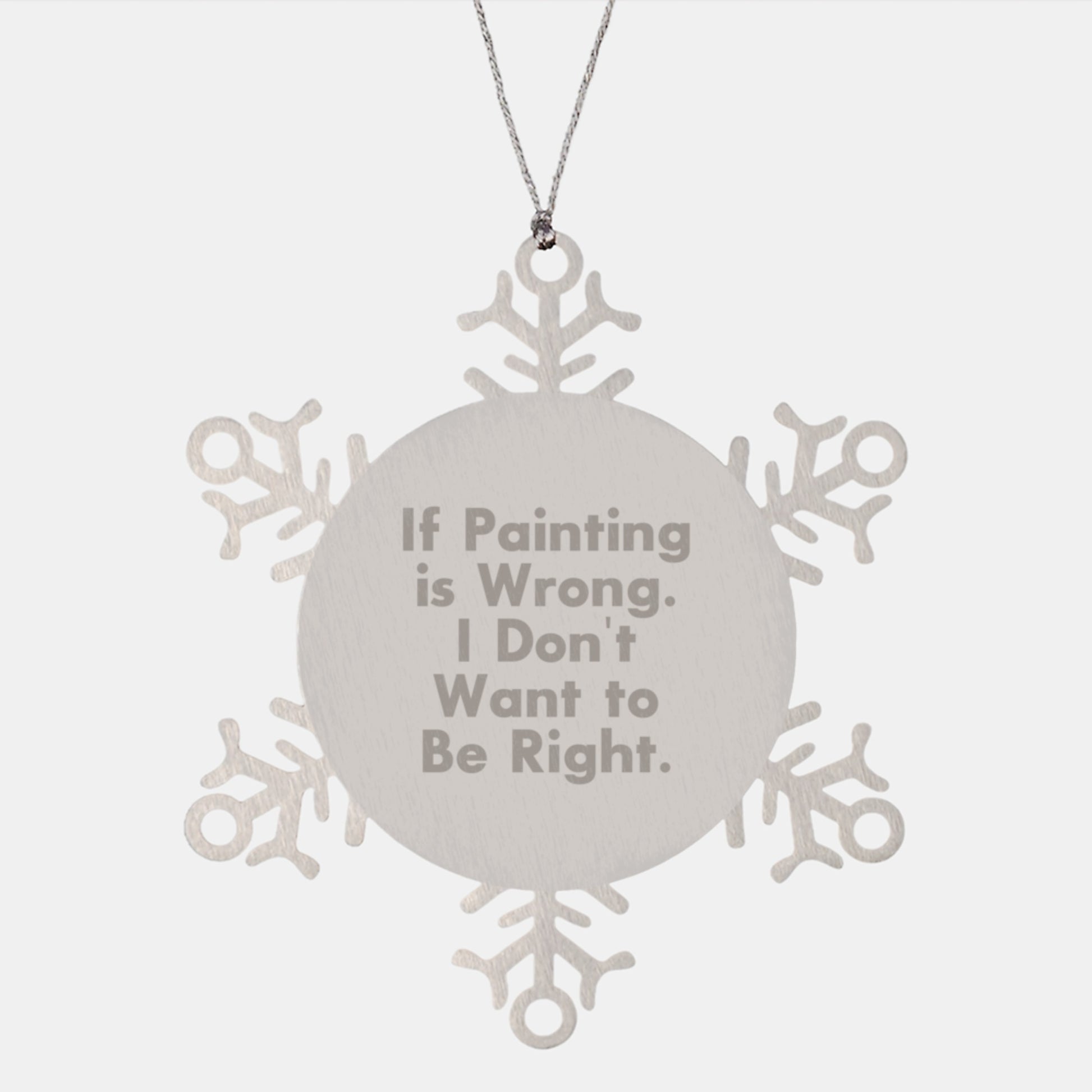 Funny Painting Gifts from Friends for Christmas - Snowflake Ornament with Inspirational Quote 'If Painting Is Wrong. I Don't Want To Be Right.' for Painting Lovers - Image 1