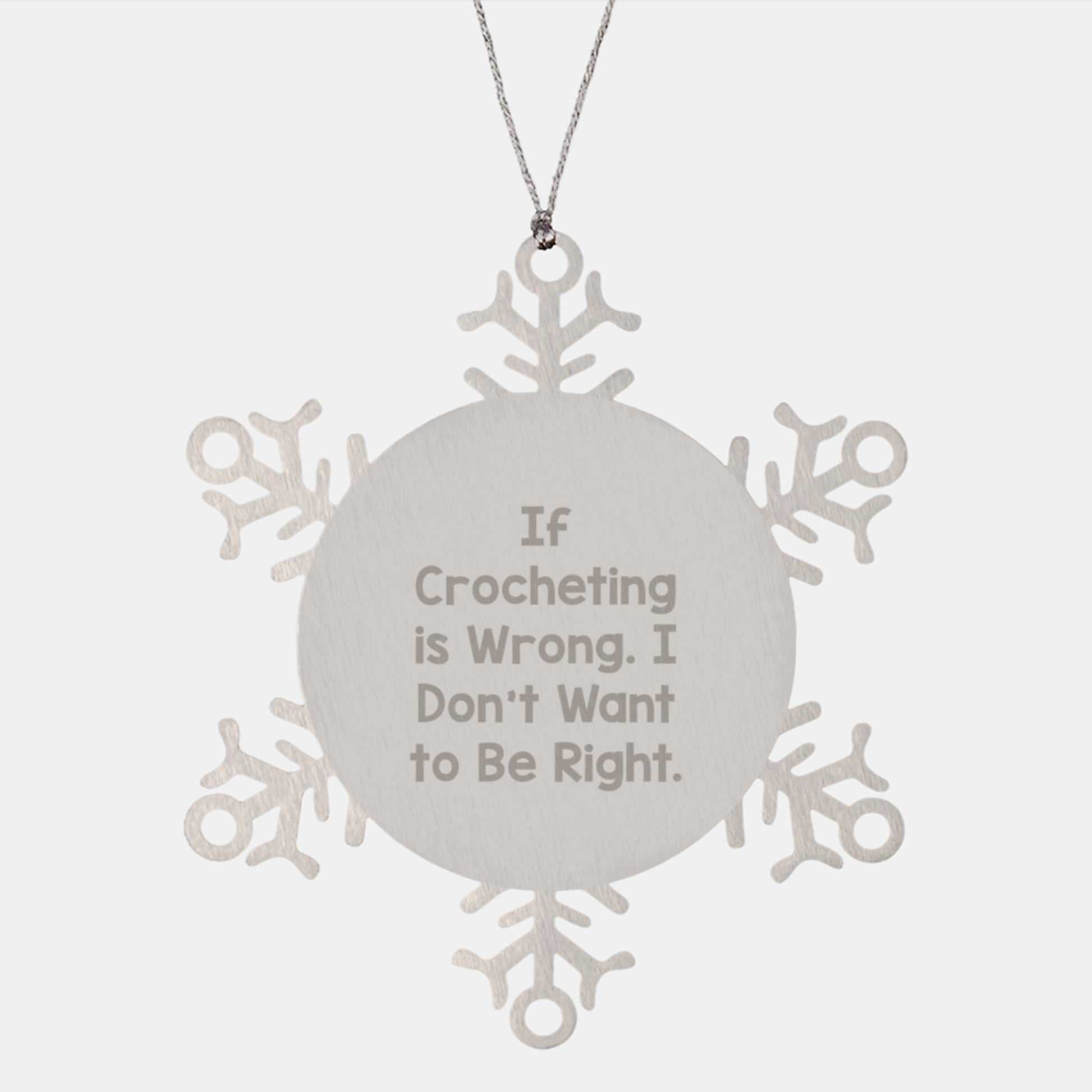 Crocheting Gifts from Friends, Family, or Coworkers - Snowflake Ornament Quote If Crocheting Is Wrong, I Don't Want To Be Right! - Image 1