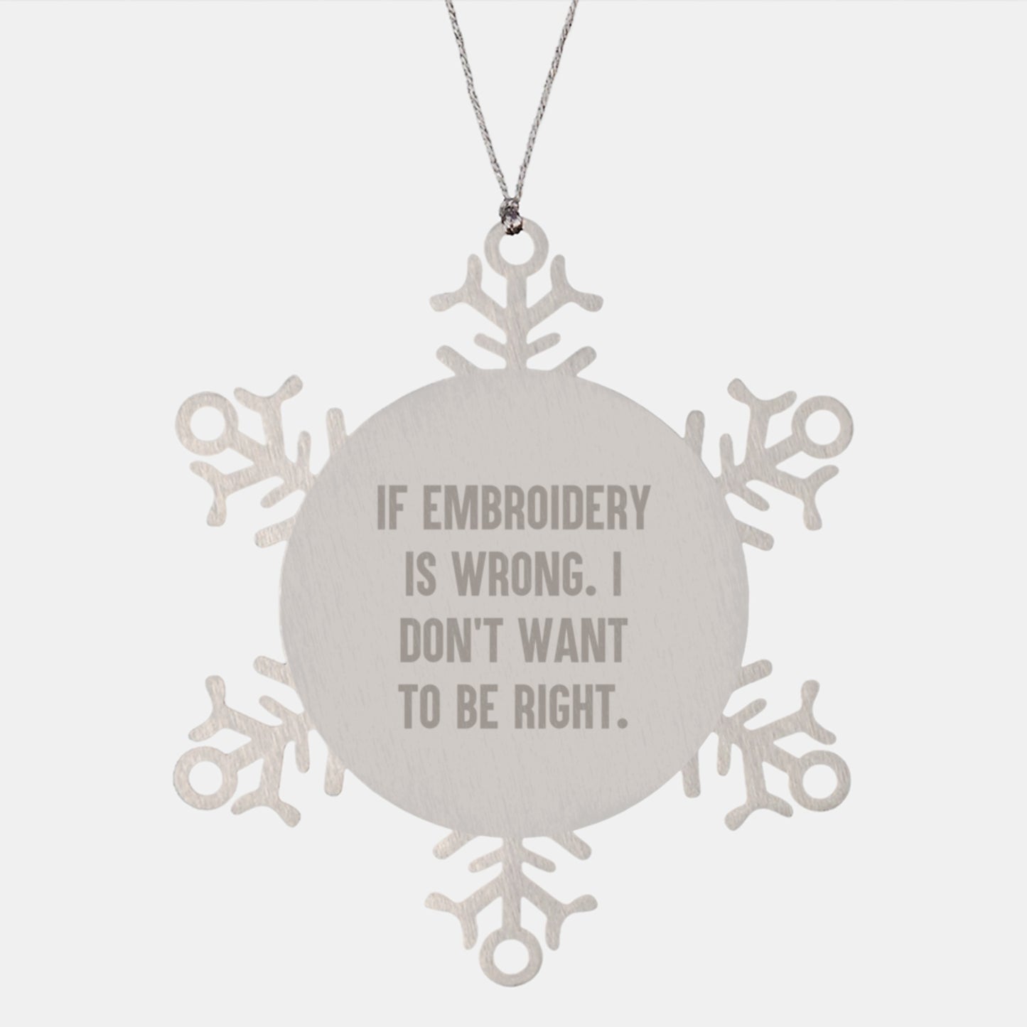 Embroidery Lovers' Snowflake Ornament Gifts from Men to Family - If Embroidery Is Wrong. I Don't Want To Be Right. - Unique Christmas Memorable Present - Image 1