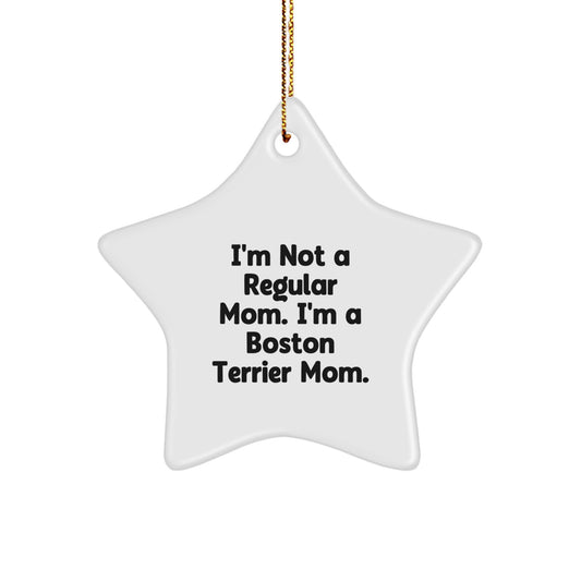 Boston Terrier Dog Mom, Funny Quote, Star Ornament Gifts from Friends, Christmas Unique Treasures for Boston Terrier Dog Lovers, I'm Not A Regular Mom. I'm A Boston Terrier Mom. - Image 1
