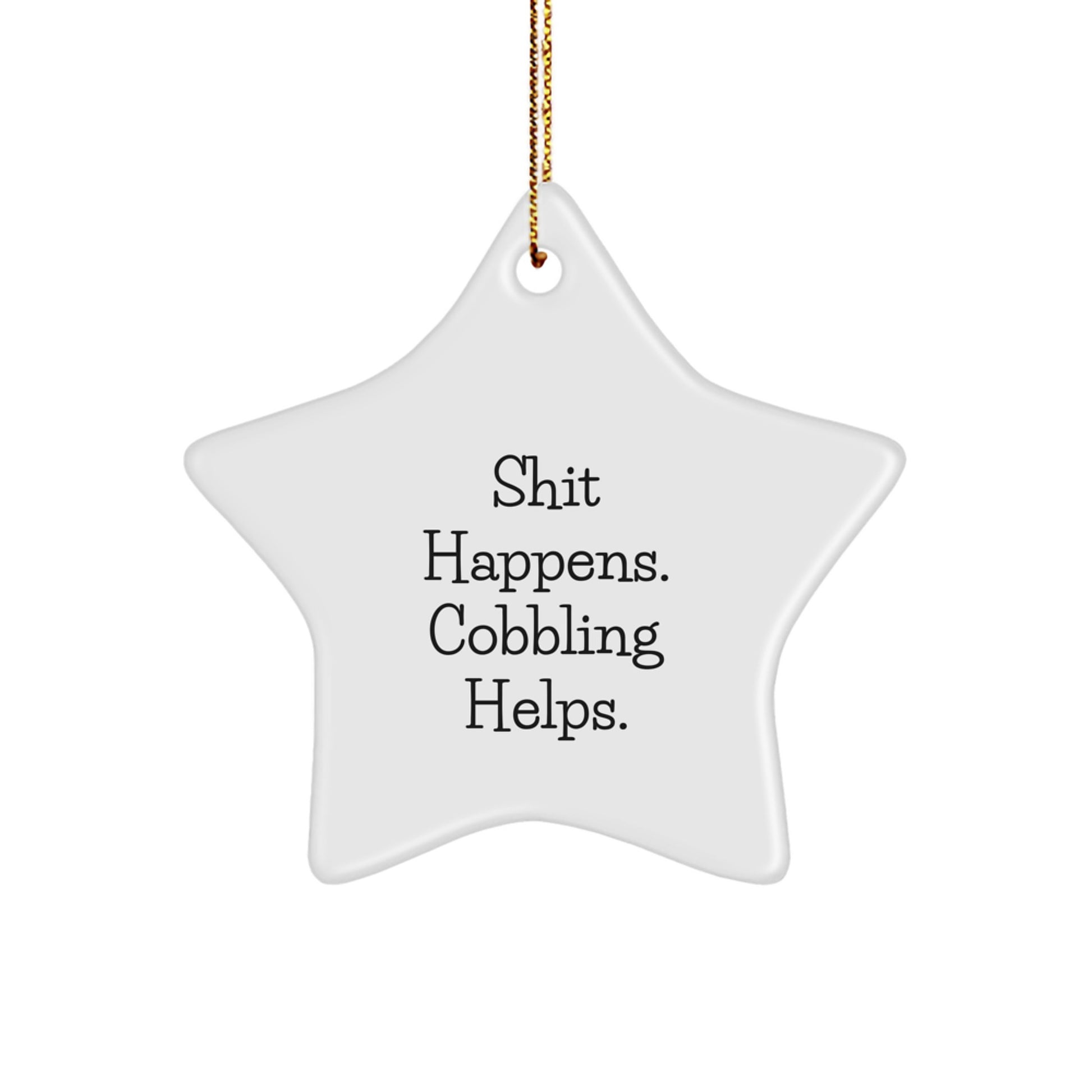 Cobbling Gifts from Friends for Christmas - Funny Star Ornament, Shit Happens. Cobbling Helps. - Image 1